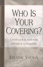 WHO IS YOUR COVERING: A FRESH LOOK AT LEADERSHIP, By Frank A. Viola *Excellent*