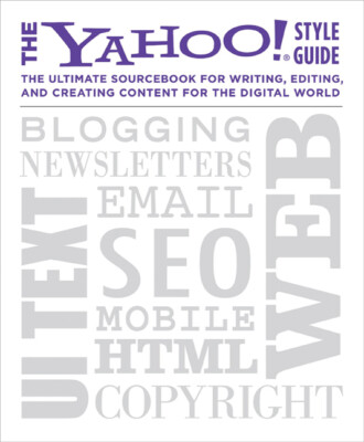 The Yahoo! Style Guide: The Ultimate Sourcebook For Writing, Editing, And C...