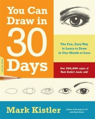 You Can Draw in 30 Days : The Fun, Easy Way to Learn to Draw in O