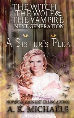 The Witch  The Wolf and The Vampire: Next Generation: A Sisters Plea By Missy...