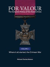 For Valour the Complete History of the Victoria Cross by Michael Charles Robson