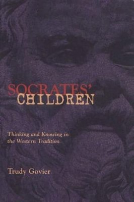 Socrates' Children: Thinking and Knowing in the Western Tradition by Govier: New