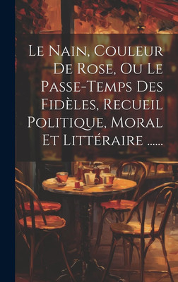 Le Nain, Couleur De Rose, Ou Le Passe-Temps Des Fidèles, Recueil Politique, Mora