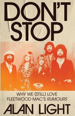 Don't Stop: Why We (Still) Love Fleetwood Mac's Rumours by Alan Light Hardcover 