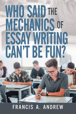 Francis A. Andrew | Who Said the Mechanics of Essay Writing Can't Be Fun? | Buch