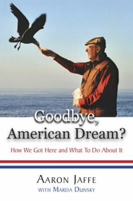 Goodbye, American Dream? How We Got Here and What to Do about It by Jaffe, Aa...