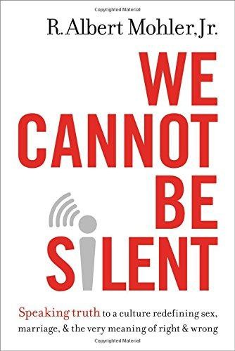We Cannot Be Silent: Speaking Truth to a Culture Redefining Sex, Marriage, and t