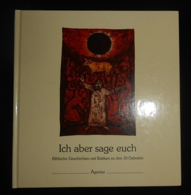 Müller - Ich aber sage euch - Biblische Geschichten mit Batiken zu dn 10 Geboten