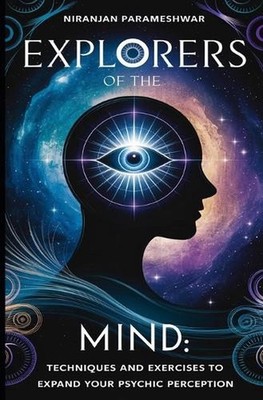 Explorers of the Mind: Techniques and Exercises to Expand Your Psychic Perceptio