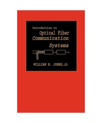 Introduction to Optical Fiber Communications Systems, Jones, William B. Jr. Jone