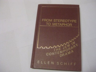 From stereotype to metaphor : the Jew in contemporary drama by Ellen Schiff