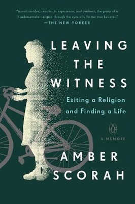 Leaving the Witness: Exiting a Religion and Finding a by Amber Scorah 073522255X
