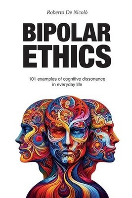 Bipolar Ethics: 101 examples of cognitive dissonance in everyday life by Roberto