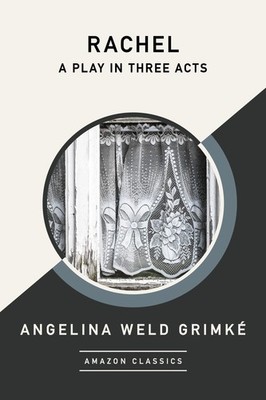 Rachel: A Play in Three Acts (AmazonClassics Edition)