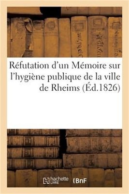 R�futation d'Un M�moire Sur l'Hygi�ne Publique de la Ville de Rheims (Paperback