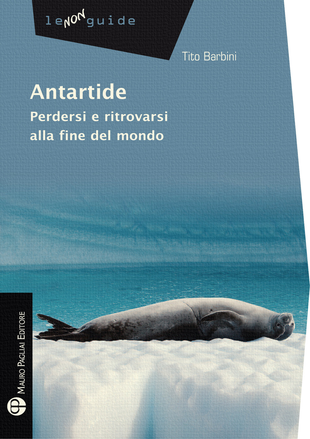 Libri Tito Barbini - Antartide. Perdersi E Ritrovarsi Alla Fine Del Mondo