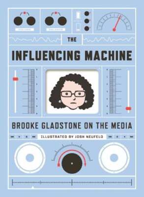 The Influencing Machine: Brooke Gladstone on the Media by Brooke Gladstone: Used
