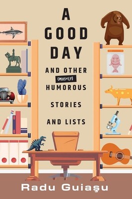 A Good Day and Other (Mostly) Humorous Stories and Lists - paperback Guiasu,...