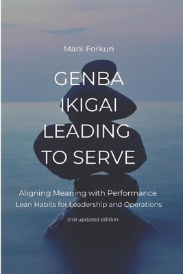 Genba Ikigai - Leading to Serve: Aligning Meaning with Performance. Lean Habits