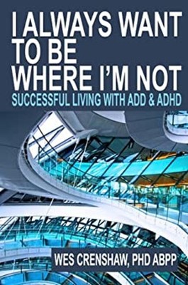 I Always Want to Be Where I'm Not : Successful Living with ADD an