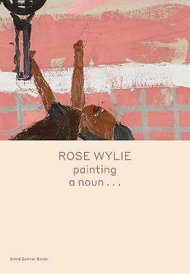 Rose Wylie: painting a noun... by Michael Glover, Rose Wylie (Hardcover, 2020)