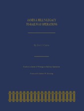 James J  Hill's Legacy To Railway Operations