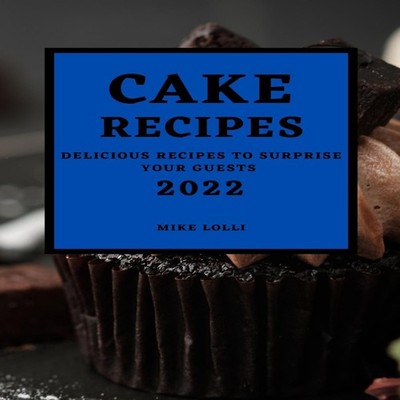 CAKE RECIPES 2022 DELICIOUS RECIPES TO SURPRISE YOUR GUESTS MIKE