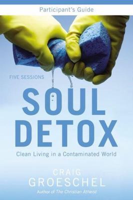 Soul Detox Participant's Guide : Clean Living in a Contaminated World: Five S...