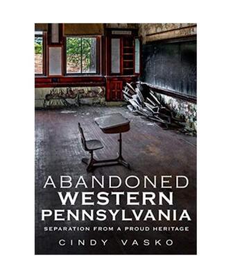 Abandoned Western Pennsylvania: Separation from a Proud Heritage, Cindy Vasko