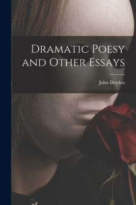Dramatic Poesy And Other Essays