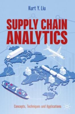 Supply Chain Analytics: Concepts, Techniques and Applications by Liu, Kurt Y.