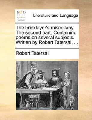 The bricklayer's miscellany. The second part. Containing poems on several sub-,
