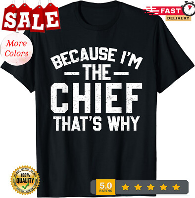 Because I'm The Chief That's Why Shirt Funny Chief Unisex T-Shirt