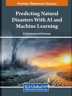 Predicting Natural Disasters With AI and Machine Learning by D. Satishkumar Hard