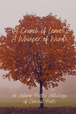 A Crunch of Leaves, A Whisper of Words: Autumn Poetry Anthology of Classic Poets