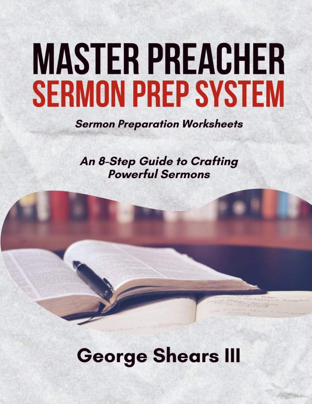 George Shears I Master Preacher Sermon Prep System: An 8-Step Guide  (Tascabile)