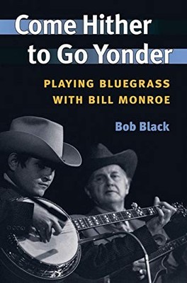 COME HITHER TO GO YONDER: PLAYING BLUEGRASS WITH BILL By Bob Black **BRAND NEW**