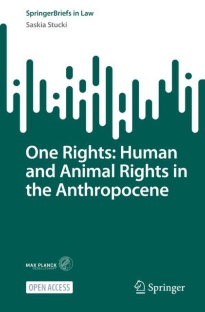 One Rights: Human and Animal Rights in the Anthropocene by Saskia Stucki