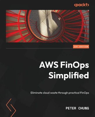 AWS FinOps Simplified Eliminate cloud waste through practical FinOps Peter Chung
