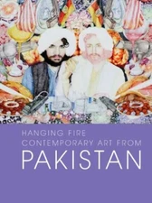 Hanging Fire: Contemporary Art from Pakistan, Hashmi, Dadi, Carla-Petievi+=