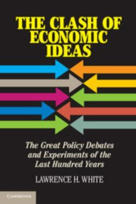 The Clash of Economic Ideas: The Great Policy Debates and Experiments of the L..