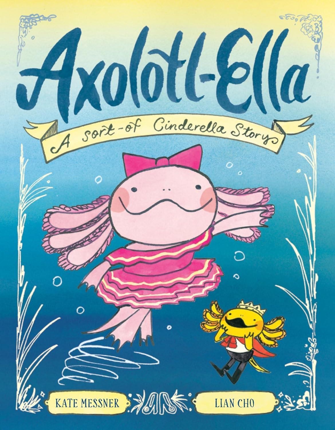 Axolotl-Ella: A Sort-of Cinderella Story by Kate Messner