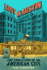 Lost in Austin : The Evolution of an American City, Hardcover by Hannaford, A...