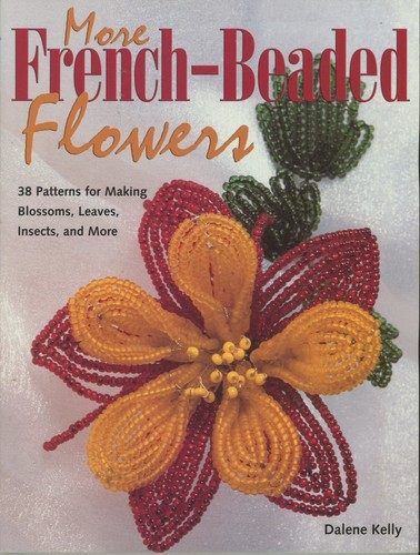 More French Beaded Flowers 38 Patterns Blossoms Leaves Insects Dalene Kelly