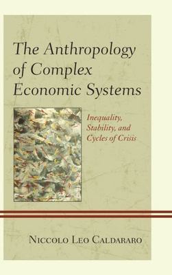 Anthropology of Complex Economic Systems : Inequality, Stability, and Cycles ...