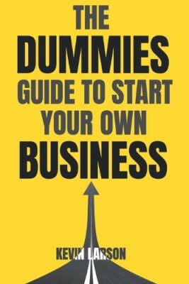 Kevin Larson The Dummies Guide to Start Your Own Business (Paperback)