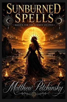 Sunburned Spells Magick for the Summer Solstice Matthew Petchinsky Taschenbuch