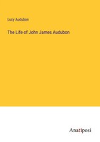 The Life Of John James Audubon Lucy Audubon Taschenbuch Kartoniert / Broschiert