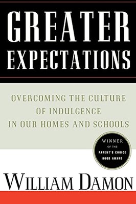 Greater Expectations: Overcoming the Culture of Indulgence in Our Homes and S...