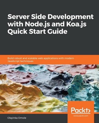 Server Side development with Node.js and Koa.js Quick Start Guide: Build robust 
